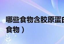 哪些食物含胶原蛋白最多（含胶原蛋白最多的食物）