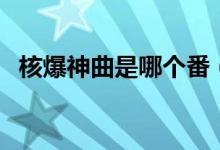 核爆神曲是哪个番（核爆神曲是哪部动漫）