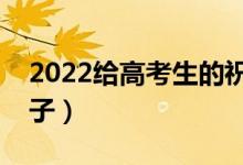 2022给高考生的祝福语（祝福高考成功的句子）
