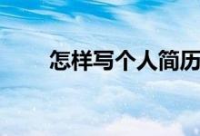 怎样写个人简历（简历应该怎么写）