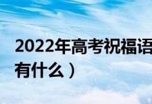 2022年高考祝福语（2022高考加油励志寄语有什么）