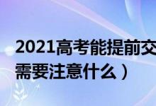2021高考能提前交卷吗（2022高考交卷之前需要注意什么）