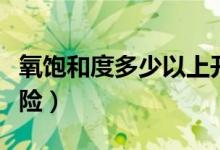 氧饱和度多少以上开始插管（氧饱和度多少危险）