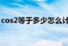 cos2等于多少怎么计算的（cos2π等于多少）