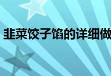 韭菜饺子馅的详细做法（韭菜饺子馅的做法）