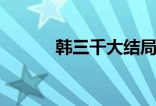 韩三千大结局（结局内容如下）