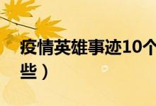 疫情英雄事迹10个左右（疫情英雄事迹有哪些）