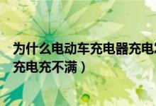 为什么电动车充电器充电发烫的厉害（为什么电动车充电器充电充不满）