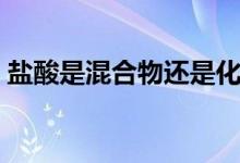 盐酸是混合物还是化合物（盐酸是混合物吗）