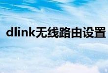 dlink无线路由设置（希望对大家有所帮助）