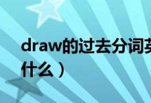 draw的过去分词英语（draw的过去分词是什么）