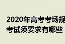 2020年高考考场规则（2022高考考场纪律及考试须要求有哪些）