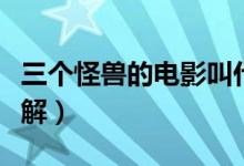 三个怪兽的电影叫什么（《阴阳奇兵》电影讲解）