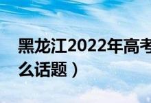 黑龙江2022年高考英语作文预测（可能考什么话题）