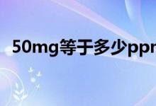 50mg等于多少ppm（50mg等于多少ml）