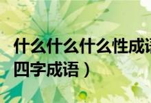 什么什么什么性成语大全四个字（带有性字的四字成语）