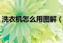 洗衣机怎么用图解（洗衣机怎么用图解步骤）