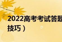 2022高考考试答题要注意什么（有哪些答题技巧）