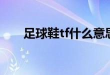足球鞋tf什么意思（足球鞋tf是什么）