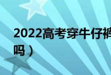 2022高考穿牛仔裤可以过安检吗（拉链会响吗）