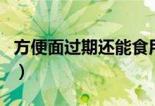 方便面过期还能食用吗（方便面过期还能吃吗）
