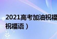 2021高考加油祝福语（2022高考朋友圈加油祝福语）