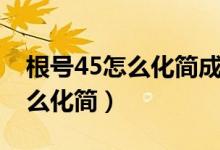 根号45怎么化简成最简二次根式（根号45怎么化简）