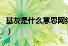 基友是什么意思网络用语（网上基友是啥意思）