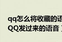 qq怎么将收藏的语音发出去（怎么收藏手机QQ发过来的语音）