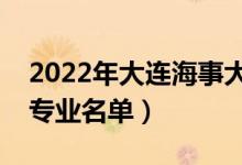 2022年大连海事大学有哪些专业（国家特色专业名单）