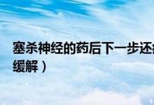 塞杀神经的药后下一步还痛吗（塞了杀神经的药后很痛怎么缓解）
