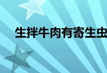 生拌牛肉有寄生虫吗（牛肉的营养价值）