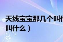 天线宝宝那几个叫什么名字（天线宝宝的名字叫什么）