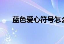 蓝色爱心符号怎么打（蓝色爱心符号）