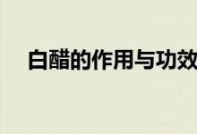 白醋的作用与功效（白醋的好处是什么）