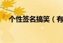 个性签名搞笑（有哪些搞笑的个性签名）