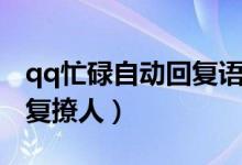 qq忙碌自动回复语原文可爱（qq忙碌自动回复撩人）