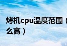 烤机cpu温度范围（我的CPU烤机温度怎么这么高）