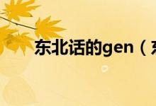 东北话的gen（东北话啷ger啥意思）