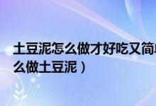 土豆泥怎么做才好吃又简单土豆饼（土豆泥饼的家常做法怎么做土豆泥）