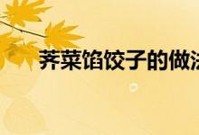 荠菜馅饺子的做法（荠菜饺子怎么做）