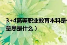 3+4高等职业教育本科是什么意思（3+4高等职业教育本科意思是什么）