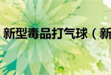 新型毒品打气球（新型毒品气球是什么毒品）