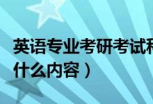 英语专业考研考试科目（考研英语专业需要考什么内容）