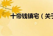 十帝钱镇宅（关于十帝钱镇宅的介绍）