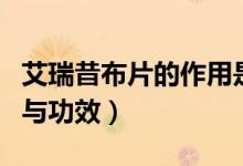 艾瑞昔布片的作用是什么（艾瑞昔布片的作用与功效）