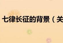七律长征的背景（关于七律长征的背景介绍）