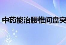 中药能治腰椎间盘突出吗（中药能治痔疮吗）