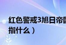 红色警戒3旭日帝国（红色警戒3旭日帝国是指什么）