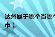 达州属于哪个省哪个市（达州属于哪个省哪个市）